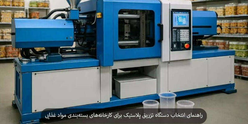 راهنمای انتخاب دستگاه تزریق پلاستیک برای کارخانه‌های بسته‌بندی مواد غذایی